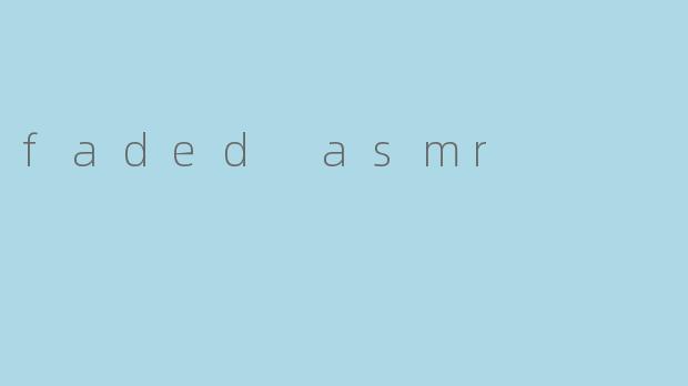 faded asmr